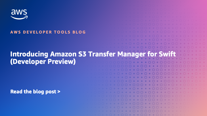 مدیریت انتقال‌داده S3 برای Swift: معرفی پیش‌نمایش توسعه‌دهندگان